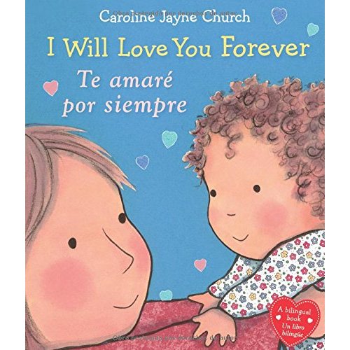 I Will Love You Forever / Te amaré por siempre (Bilingual) (Caroline Jayne Church) (Spanish and English Edition)
