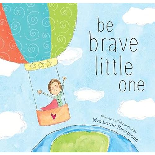 Be Brave Little One: An Inspiring Book About Courage For Babies, Baby Showers, Graduation, And More