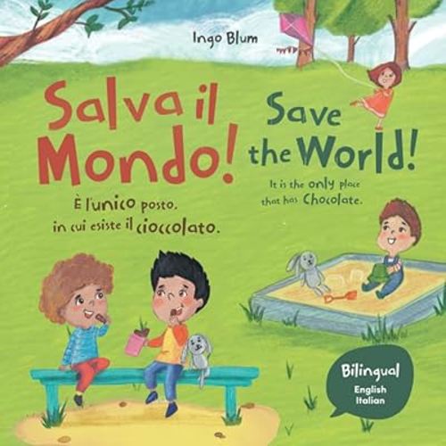 Save the World! It Is the Only Place That Has Chocolate. - Salva il mondo! È l'unico posto in cui esiste il cioccolato.: Bilingual Children's Picture ... school and at home. (Kids Learn Italian)