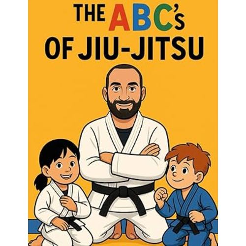 The ABC’s Of Jiu-Jitsu: A fun Way To Learn Your ABC Through Jiu-Jitsu