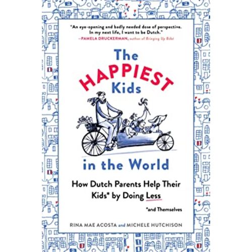 The Happiest Kids in the World: How Dutch Parents Help Their Kids (and Themselves) by Doing Less