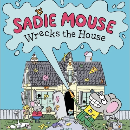 Sadie Mouse Wrecks the House – Books of Wonder