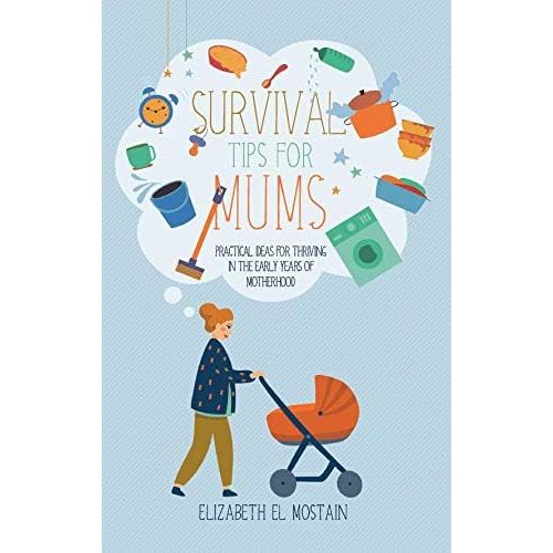 Survival Tips for Moms: Practical Ideas for Thriving in the Early Years of Motherhood Paperback – January 24, 2020