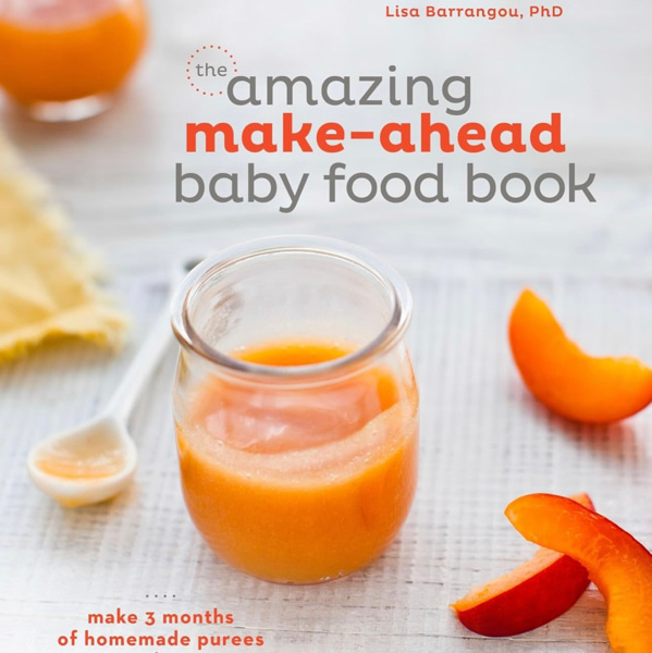 The Amazing Make-Ahead Baby Food Book: Make 3 Months of Homemade Purees in 3 Hours [A Cookbook]
