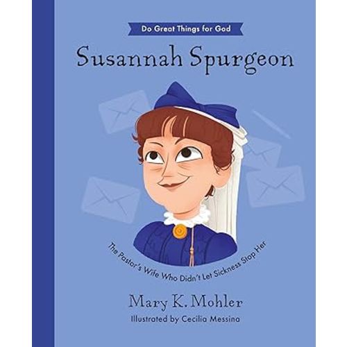 Susannah Spurgeon: The Pastor’s Wife Who Didn’t Let Sickness Stop Her (Inspiring illustrated children's biography of pastor Charles Spurgeon's wife. ... gift for kids 4-7) (Do Great Things for God)