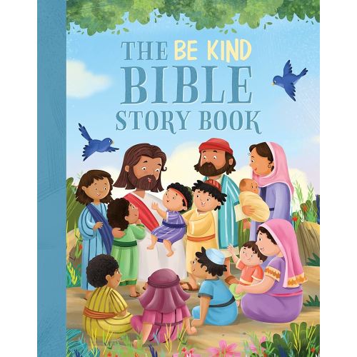 The Be Kind Bible Storybook: 100 Bible Stories about Kindness and Compassion
