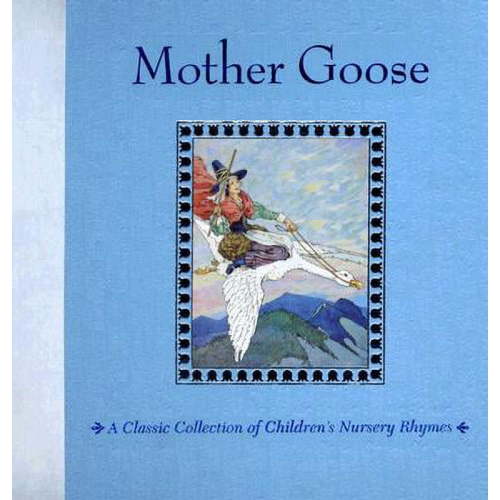 Mother Goose : A Classic Collection of Children's Nursery Rhymes