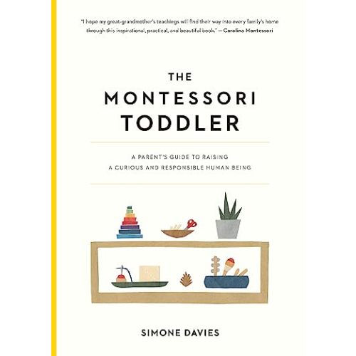 The Montessori Toddler: A Parent's Guide to Raising a Curious and Responsible Human Being (The Parents' Guide to Montessori, 1)