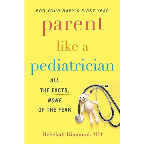 Parent Like a Pediatrician: All the Facts, None of the Fear