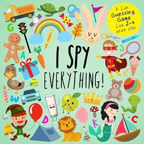 I Spy - Everything!: A Fun Guessing Game for 2-4 Year Olds (I Spy Book Collection for Kids)