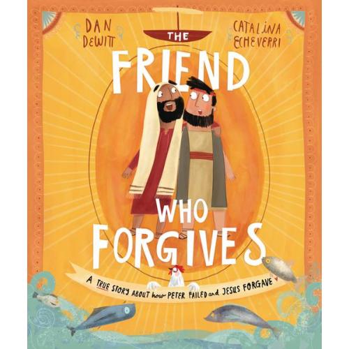 The Friend Who Forgives: A True Story about How Peter Failed and Jesus Forgave (Tales That Tell the Truth)