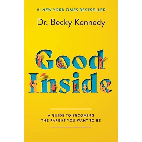 Good Inside: A Guide to Becoming the Parent You Want to Be