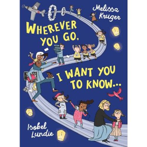 Wherever You Go, I Want You to Know... - by Melissa B Kruger (Hardcover)