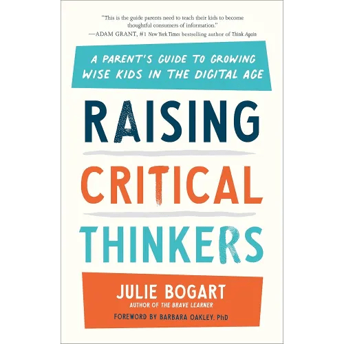Raising Critical Thinkers: A Parent's Guide to Growing Wise Kids in the Digital Age