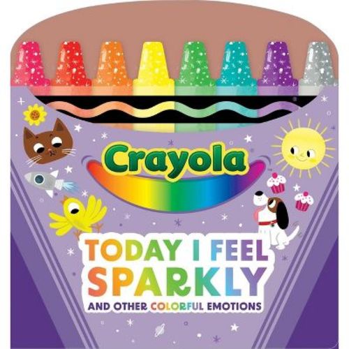 Crayola: Today I Feel Sparkly: And Other Colorful Emotions (a Crayola Shaped Board Book for Toddlers) - (Crayola/Buzzpop) by Buzzpop
