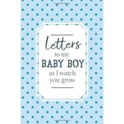 Letters To My Baby Boy As I Watch You Grow: Mother To Son Journal | Birthday Letters To My Newborn Baby Boy | Heirloom Keepsake Books For Memories | Child Milestone New Mommy Parents Gift Ideas