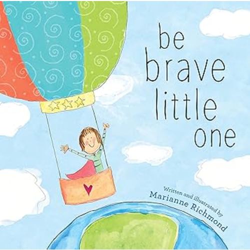 Be Brave Little One: An Inspiring Book About Courage For Babies, Baby Showers, Graduation, And More