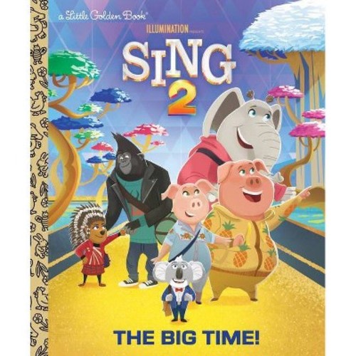 The Big Time! (Illumination's Sing 2) - (Little Golden Book) by  David Lewman (Hardcover)