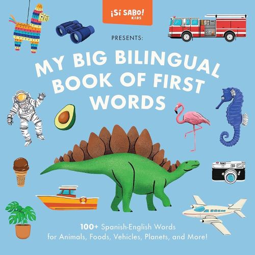 My Big Bilingual Book of First Words: 100+ English-Spanish Words for Animals, Foods, Vehicles, Planets, and More! (Sí Sabo Kids)