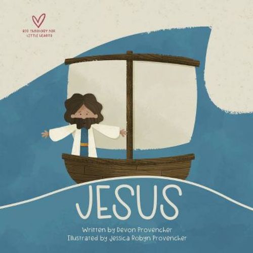 Jesus - (big Theology For Little Hearts) By Devon Provencher (board Book)