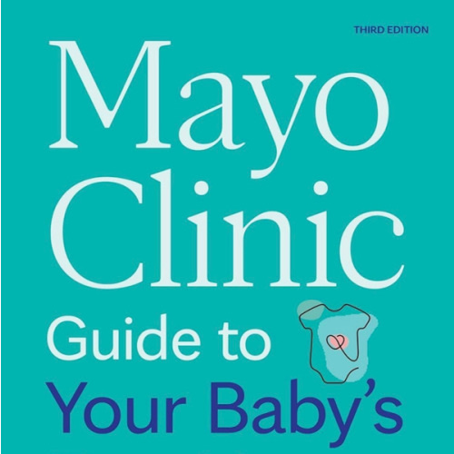 Mayo Clinic Guide to Your Baby's First Years, 3rd Edition: Clear Answers and Expert Advice for Every Phase With Your Infant and Toddler (Mayo Clinic Parenting Guides)