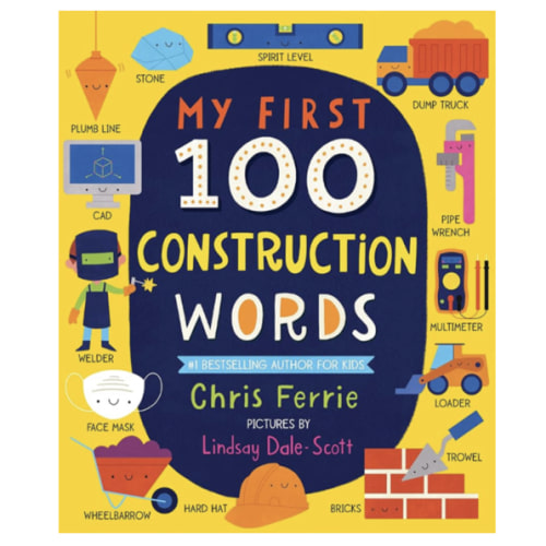 My First 100 Construction Words: Teach Babies and Toddlers about Trucks, Tools, Technology and More with this STEM Vocabulary Builder (Things That Go Book for Kids)