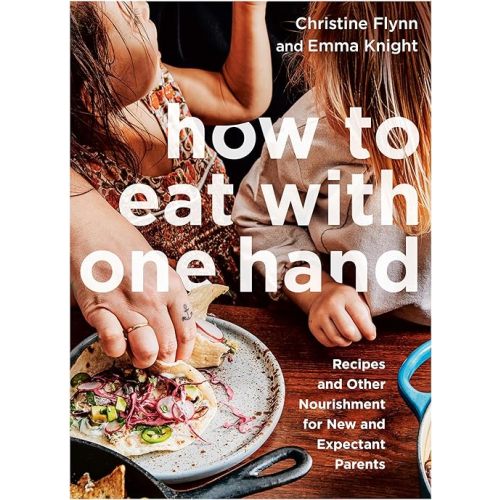How to Eat with One Hand: Recipes and Other Nourishment for New and Expectant Parents Paperback – April 13, 2021