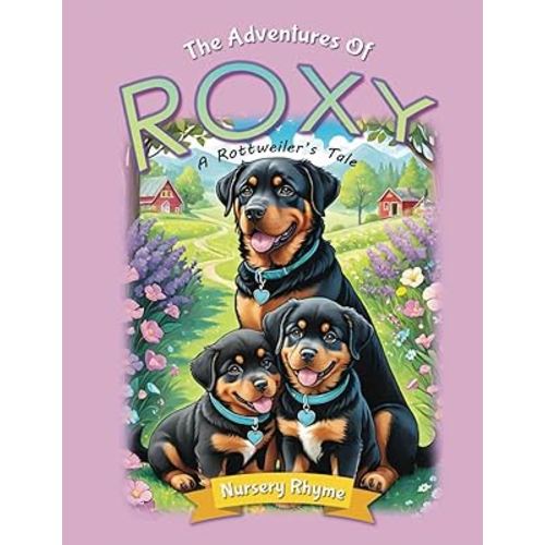 The Adventures Of Roxy, A Rottweiler’s Tale: Unleash your imagination with breathtaking illustrations! Join Roxy and her pups as they rhyme their way through exciting adventures