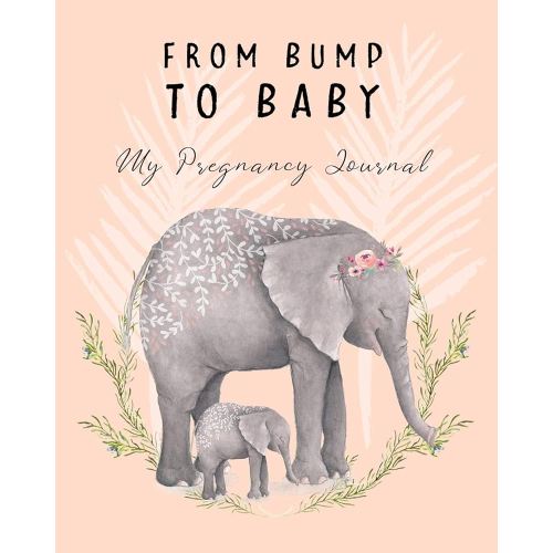 From Bump To Baby My Pregnancy Journal: Cute Elephant Pregnancy Planner and Organizer For The Expecting Mom-To-Be. Week By Week. Keepsake New Pregnancy Gift Ideas, (The Pregnancy Journal)