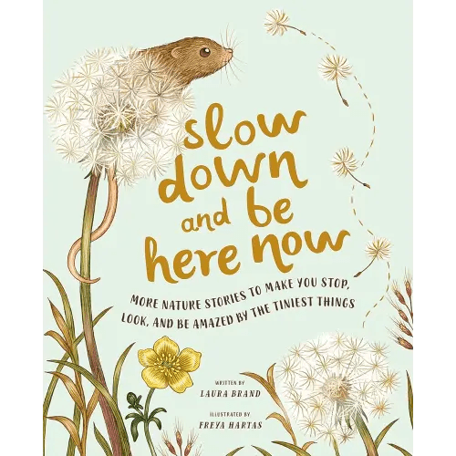 Slow Down and Be Here Now: More Nature Stories to Make You Stop, Look, and Be Amazed by the Tiniest Things