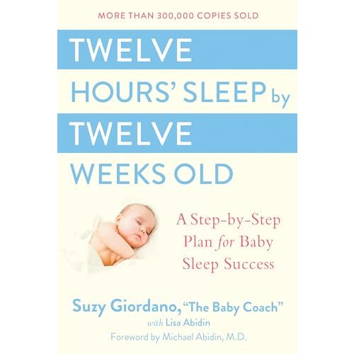 Twelve Hours' Sleep by Twelve Weeks Old: A Step-by-Step Plan for Baby Sleep Success
