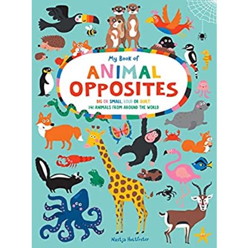 My Book of Animal Opposites: Big or Small, Loud or Quiet: 141 Animals from Around the World