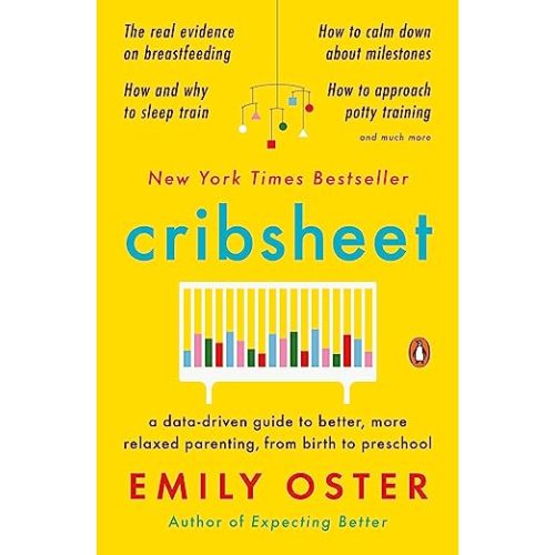 Cribsheet: A Data-Driven Guide to Better, More Relaxed Parenting, from Birth to Preschool (The ParentData Series)
