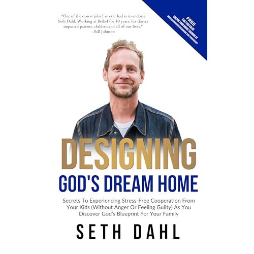 Designing God's Dream Home: Secrets To Experiencing Stress-Free Cooperation From Your Kids (Without Anger Or Feeling Guilty) As You Discover God's Blueprint For Your Family