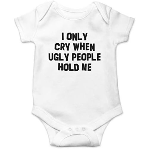 I Only Cry When Ugly People Hold Me - Funny Baby Essentials Bodysuit - Newborn Baby Boy Clothes
