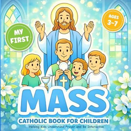 My First Catholic Mass Book for Children Ages 3-7 Helping Kids Understand Prayer and Be Interactive: Coloring Book for a Toddler with Explanations of ... Service and Symbols (Catholic Kids Books)