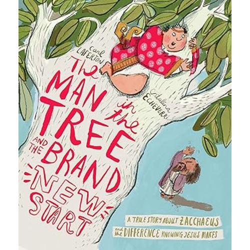 The Man in the Tree and the Brand New Start: A True Story about Zacchaeus and the Difference Knowing Jesus Makes (Bible story for kids, Christian book ... transformation, kindness, generosity.)