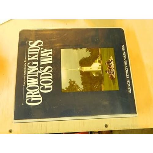 Growing Kids God's Way-Biblical Ethics for Parenting-4th Edition