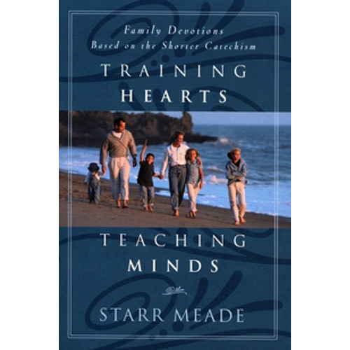 Training Hearts, Teaching Minds: Family Devotions Based on the Shorter Catechism (Meade)