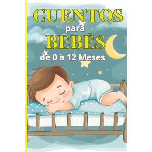 Cuentos para Bebés de 0 a 12 Meses: Relatos a todo color (Spanish Edition)