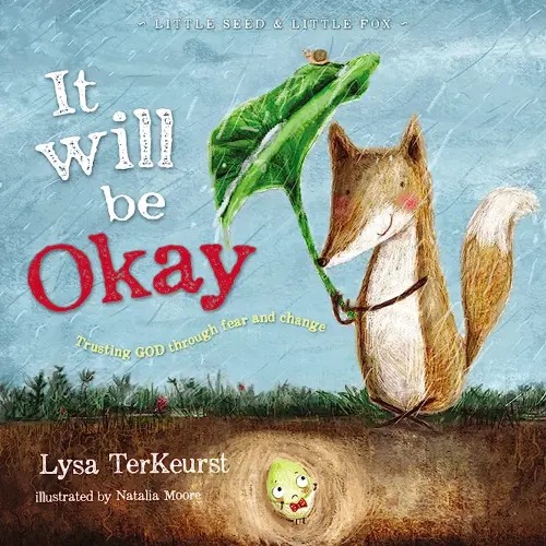 3-6 years; It Will be Okay: Trusting God Through Fear and Change (Little Seed & Little Fox)