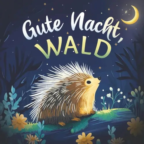 Gute Nacht, Wald: Liebevolles Vorlesebuch mit einer kuscheligen Gute-Nacht-Geschichte für Babys und Kinder (Gute Nacht, Natur) (German Edition)