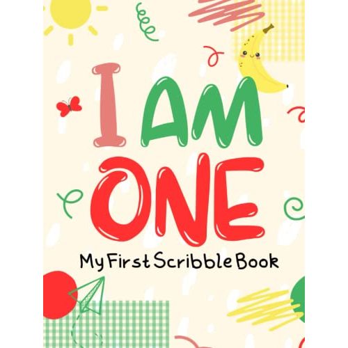 I Am One - My First Scribble Book: A Blank Drawing Book for Babies, Doodle Book for the Little Ones, Perfect Gift for 1 Year Old Baby