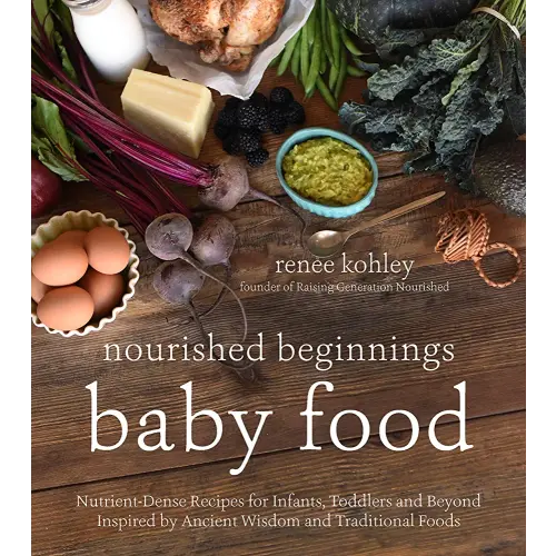 Nourished Beginnings Baby Food: Nutrient-Dense Recipes for Infants, Toddlers and Beyond Inspired by Ancient Wisdom and Traditional Foods
