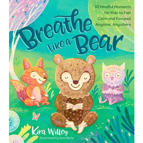 Breathe Like a Bear: 30 Mindful Moments for Kids to Feel Calm and Focused Anytime, Anywhere