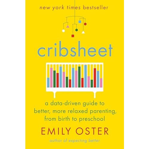 Cribsheet: A Data-Driven Guide to Better, More Relaxed Parenting, from Birth to Preschool (The ParentData Series)