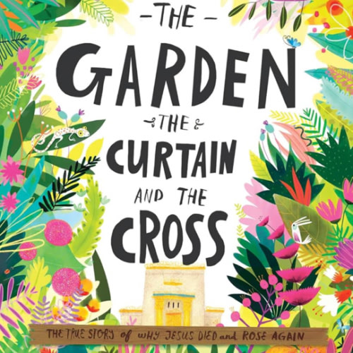 The Garden, the Curtain and the Cross: The true story of why Jesus died and rose again (Tales That Tell the Truth)
