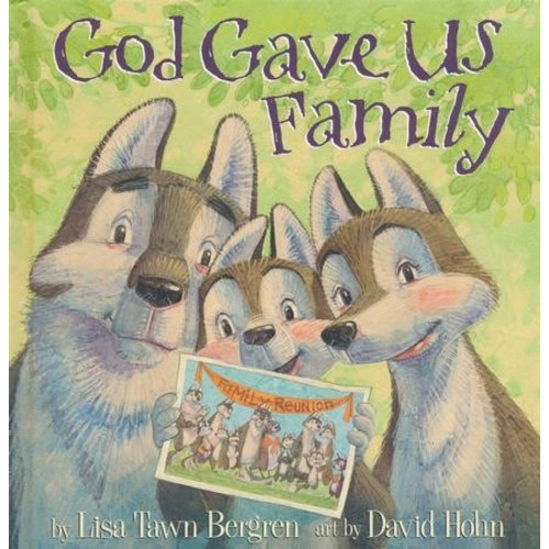 God Gave Us Family: Lisa Tawn Bergren Illustrated By: David Hohn: 9781601428769 - Christianbook.com