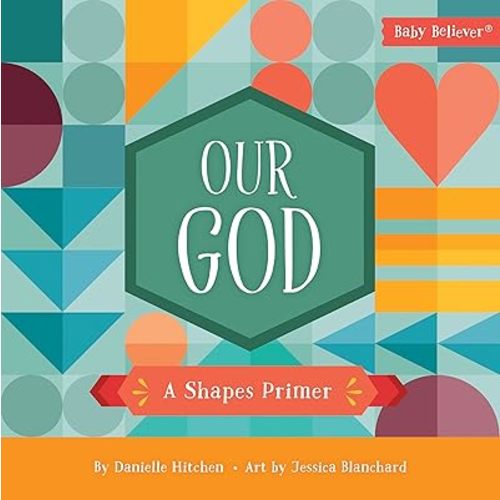 Our God: A Shapes Primer (Baby Believer) Board book – October 5, 2021