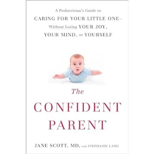 The Confident Parent: A Pediatrician's Guide to Caring for Your Little One--Without Losing Your Joy, Your Mind, or Yourself